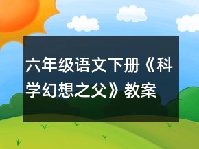 六年级语文下册《科学幻想之父》教案一等奖