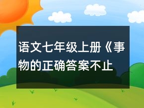 语文七年级上册《事物的正确答案不止一个》教学设计一等奖