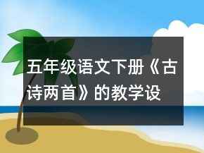 五年级语文下册《古诗两首》的教学设计一等奖