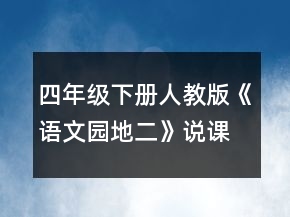 四年级下册人教版《语文园地二》说课稿范文一等奖