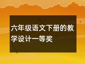 六年级语文下册的教学设计一等奖