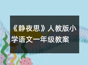 《静夜思》人教版小学语文一年级教案一等奖