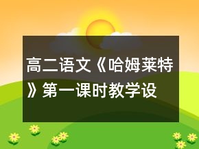 高二语文《哈姆莱特》第一课时教学设计一等奖