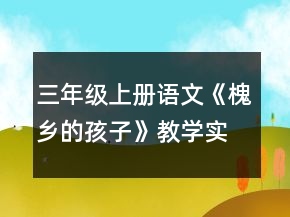 三年级上册语文《槐乡的孩子》教学实录一等奖