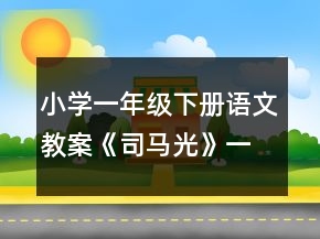 小学一年级下册语文教案《司马光》一等奖