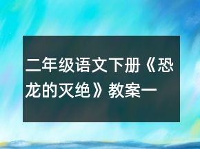 二年级语文下册《恐龙的灭绝》教案一等奖