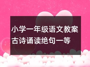 小学一年级语文教案古诗诵读绝句一等奖