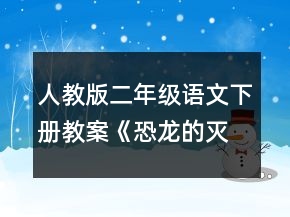 人教版二年级语文下册教案《恐龙的灭绝》一等奖