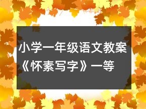 小学一年级语文教案《怀素写字》一等奖