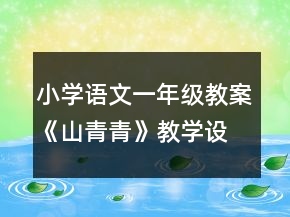 小学语文一年级教案《山青青》教学设计与反思资料一等奖