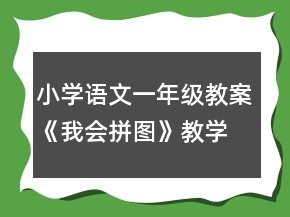 小学语文一年级教案《我会拼图》教学设计一等奖