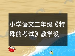 小学语文二年级：《特殊的考试》教学设计资料一等奖
