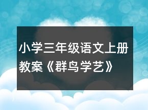 小学三年级语文上册教案：《群鸟学艺》教学设计一等奖