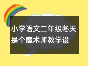 小学语文二年级：冬天是个魔术师教学设计资料一等奖