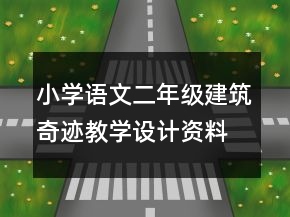 小学语文二年级：建筑奇迹教学设计资料一等奖