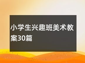 小学生兴趣班美术教案30篇
