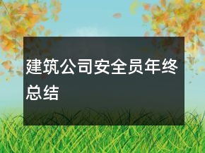 建筑公司安全员年终总结