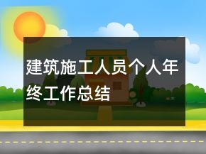 建筑施工人员个人年终工作总结