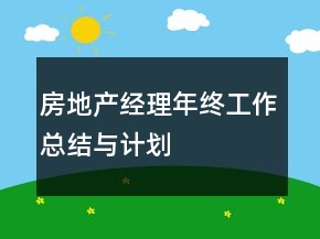 房地产经理年终工作总结与计划