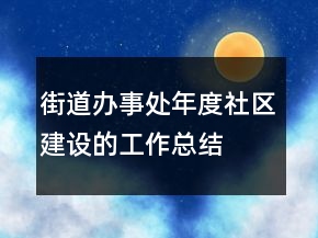 街道办事处年度社区建设的工作总结
