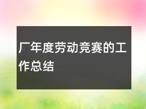 厂年度劳动竞赛的工作总结