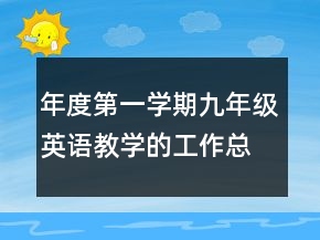 年度第一学期九年级英语教学的工作总结