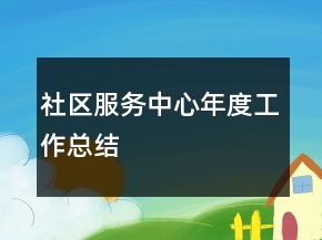 社区服务中心年度工作总结