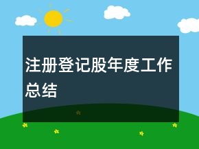 注册登记股年度工作总结