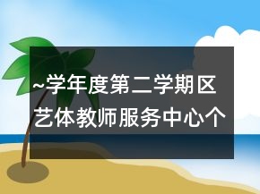 ~学年度第二学期区艺体教师服务中心个人总结工作总结