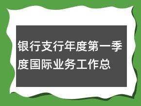 银行支行年度第一季度国际业务工作总结