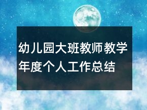 幼儿园大班教师教学年度个人工作总结