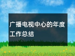 广播电视中心的年度工作总结
