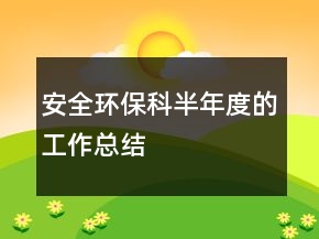 安全环保科半年度的工作总结