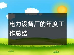 电力设备厂的年度工作总结