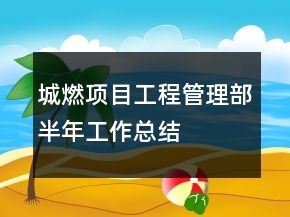 城燃项目工程管理部半年工作总结
