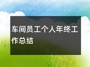 车间员工个人年终工作总结