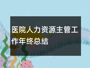 医院人力资源主管工作年终总结