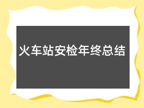 火车站安检年终总结