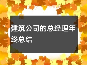 建筑公司的总经理年终总结