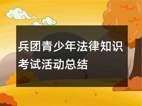 兵团青少年法律知识考试活动总结