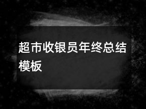 超市收银员年终总结模板