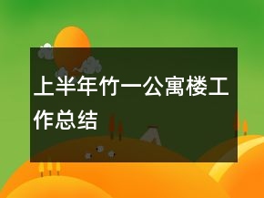 上半年竹一公寓楼工作总结