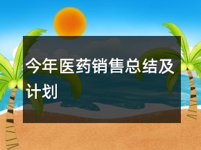 今年医药销售总结及计划