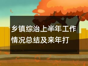 乡镇综治上半年工作情况总结及来年打算