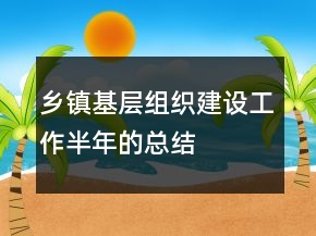 乡镇基层组织建设工作半年的总结