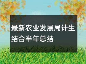 最新农业发展局计生结合半年总结