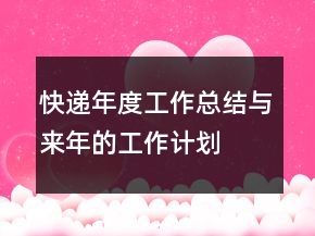 快递年度工作总结与来年的工作计划