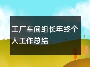 工厂车间组长年终个人工作总结