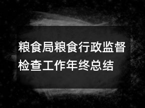 粮食局粮食行政监督检查工作年终总结