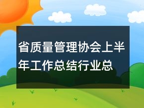省质量管理协会上半年工作总结行业总结